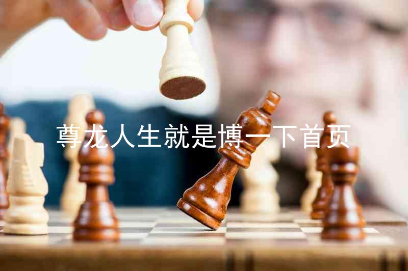 尊龙人生就是博一下首页